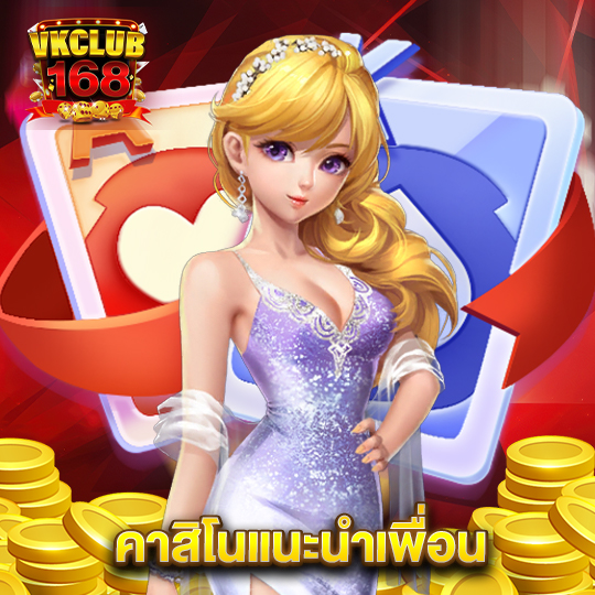 vkclub168 คาสิโนแนะนำเพื่อน